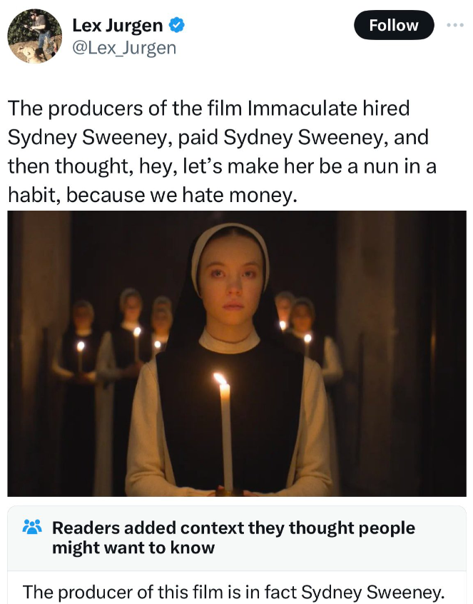 photo caption - Lex Jurgen Jurgen The producers of the film Immaculate hired Sydney Sweeney, paid Sydney Sweeney, and then thought, hey, let's make her be a nun in a habit, because we hate money. Readers added context they thought people might want to kno